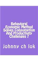 Behavioral Economic Method Solves Consumption and Productivity Challenges ?