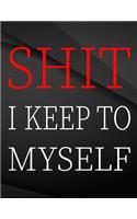 Shit i keep to myself.: Jottings Drawings Black Background White Text Design Unlined Notebook - Large 8.5 x 11 inches - 110 Pages notebooks and journals, for Minimal Design