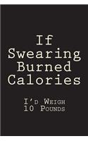 If Swearing Burned Calories I'd Weigh 10 Pounds: Blank Lined Journal