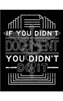 If You Didn't Document You Didn't Do IT