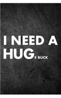 I Need A Huge Buck: Funny Hunting Journal For Deer Hunters: Blank Lined Notebook For Hunt Season To Write Notes & Writing