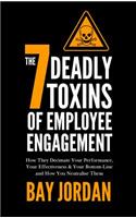 7 Deadly Toxins of Employee Engagement - How They Decimate Your Performance, Your Effectiveness & Your Bottom-Line and How You Neutralise Them