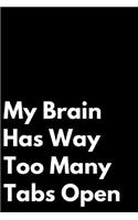 My Brain Has Way Too Many Tabs Open: Blank Journal Boss Gag Gift 110 Pages