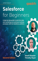 Salesforce for Beginners: A step-by-step guide to optimize sales and marketing and automate business processes with the Salesforce platform
