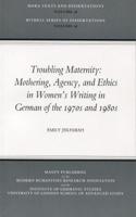 Troubling Maternity: Mothering, Agency, and Ethics in Women's Writing in German of the 1970s and 1980s
