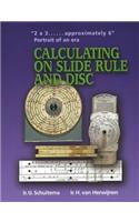 Calculating on Slide Rule and Disc:  2x3...... Approximately 6  - Potrait of an Era; Historical Research on Design, Manufacture and Use of Some Slide Rules and Discs by Persons and Firms
