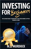 Investing for Beginners: The Ultimate Bible to Investing in the Stock Market, Options Trading & Forex