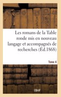 Les Romans de la Table Ronde MIS En Nouveau Langage Et Accompagnés de Recherches- Tome 4