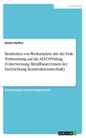 Bearbeiten von Werkstücken mit der Feile. Vorbereitung auf die AEVO-Prüfung (Unterweisung Metallbauer/innen der Fachrichtung Konstruktionstechnik)