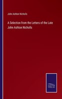 Selection from the Letters of the Late John Ashton Nicholls