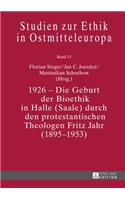 1926 - Die Geburt Der Bioethik in Halle (Saale) Durch Den Protestantischen Theologen Fritz Jahr (1895-1953)