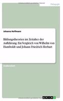 Bildungstheorien im Zeitalter der Aufklärung. Ein Vergleich von Wilhelm von Humboldt und Johann Friedrich Herbart