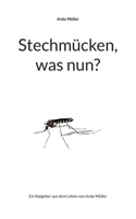 Stechmücken, was nun?: Ein Ratgeber aus dem Leben von Andy Müller