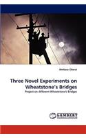 Three Novel Experiments on Wheatstone's Bridges