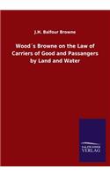 Wood´s Browne on the Law of Carriers of Good and Passangers by Land and Water