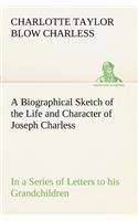 Biographical Sketch of the Life and Character of Joseph Charless In a Series of Letters to his Grandchildren