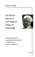 Ethical Nature of Karl Popper's Theory of Knowledge: Including Popper's Unpublished Comments on Bartley and Critical Rationalism