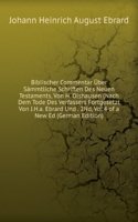 Biblischer Commentar Uber Sammtliche Schriften Des Neuen Testaments, Von H. Olshausen (Nach Dem Tode Des Verfassers Fortgesetzt Von J.H.a. Ebrard Und . 2Nd, Vol.4 of a New Ed (German Edition)