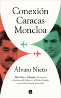 Conexión Caracas-Moncloa: Plus Ultra Y Delcygate: Las Oscuras Relaciones del Gob Ierno de Pedro Sánchez Con El Chavismo Venezolano / Caracas- Connection