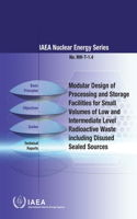 Modular Design of Processing and Storage Facilities for Small Volumes of Low and Intermediate Level Radioactive Waste Including Disused Sealed Sources: IAEA Nuclear Energy Series Nw-T-1.4