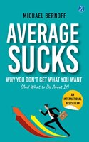 Average Sucks: Why You donâ€™t get what you want (And what to do about it) Ç€ Small Motivational Tools for Big Improvements in Life