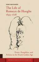 The Life of Romeyn de Hooghe 1645-1708: Prints, Pamphlets, and Politics in the Dutch Golden Age(Amsterdam Studies in the Dutch Golden Age)