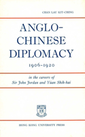 Anglo-Chinese Diplomacy, 1906-1920 - In the Careers of Sir John Jordan and Yuan Shih-kai
