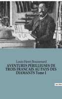 AVENTURES PÉRILLEUSES DE TROIS FRANCAIS AU PAYS DES DIAMANTS Tome I