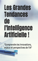 Les Grandes Tendances de l'Intelligence Artificielle !: "Comprendre les innovations, enjeux et perspectives de l'IA"