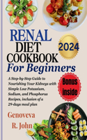 Renal Diet Cookbook For Beginners 2024: A Step-by-Step Guide to Nourishing Your Kidneys with Simple Low Potassium, Sodium, and Phosphorus Recipes, inclusion of a 29-days meal plan