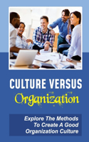 Culture Versus Organization: Explore The Methods To Create A Good Organization Culture: How Culture Affects Your Business