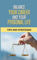 Balance Your Career And Your Personal Life: Tips And Strategies: How To Move Out Of Overwhelm