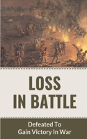 Loss In Battle: Defeated To Gain Victory In War: Understanding Defeat To Gain Victory In War