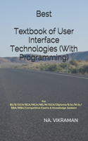 Best Textbook of User Interface Technologies (With Programming): For BE/B.TECH/BCA/MCA/ME/M.TECH/Diploma/B.Sc/M.Sc/BBA/MBA/Competitive Exams & Knowledge Seekers