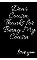 Dear Cousin, Thanks for being my Cousin love you
