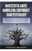 Narcissistic Abuse, Manipulation, Codependency, Dark Psychology: Take Back Your Life after Psychological and Emotional Abuse. How to Defend Yourself from Toxic People and Stop Being Manipulated