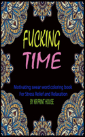 Fucking Time: Motivating swear Word Coloring Book For Stress Relief and Relaxation