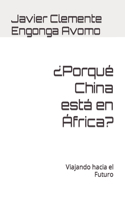 ¿Porqué China está en África?: Viajando hacia el Futuro