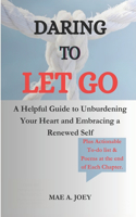 Daring to Let Go: A Helpful Guide to Unburdening Your Heart and Embracing a Renewed Self