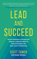 Lead and Succeed: Proven Strategies to Develop and Enhance Leadership Skills for Recent Graduates and Early Career Professionals