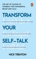 Transform Your Self-Talk: The Art Of Talking To Yourself For Confidence Belief And Calm