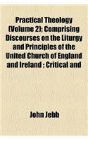 Practical Theology (Volume 2); Comprising Discourses on the Liturgy and Principles of the United Church of England and Ireland Critical and Other Tracts and a Speech Delivered in the House of Peers in the Year 1824