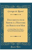 Documents Pour Servir À l'Histoire de Berck-Sur-Mer: La Fief Du Halloy, l'Anse d'Eau, La Rue de l'Hôpital Maritime, La Défense Des Côtes, Le Chemin Du Haut-Banc (Classic Reprint)