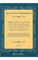 Mémoires Secrets pour Servir à l'Histoire de la République des Lettres en France, Depuis 1762 Jusqu'à Nos Jours, ou Journal d'un Observateur, Vol. 34: Contenant les Analyses des Pieces de Théâtre Ont Paru Durant Cet Intervalle; Relations Assemblées
