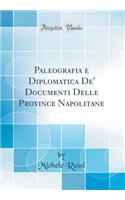 Paleografia E Diplomatica De' Documenti Delle Province Napolitane (Classic Reprint)