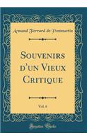 Souvenirs D'Un Vieux Critique, Vol. 6 (Classic Reprint)