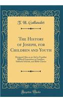The History of Joseph, for Children and Youth: Designed Also as an Aid to Familiar Biblical Exposition in Families, Sabbath Schools, and Bible Classes (Classic Reprint)