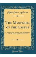 The Mysteries of the Castle: A Dramatic Tale, in Three Acts; As Performed at the Theatre Royal, Covent-Garden (Classic Reprint)