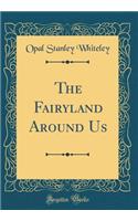 The Fairyland Around Us (Classic Reprint)