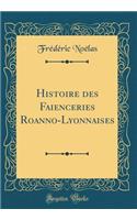 Histoire Des Faienceries Roanno-Lyonnaises (Classic Reprint)